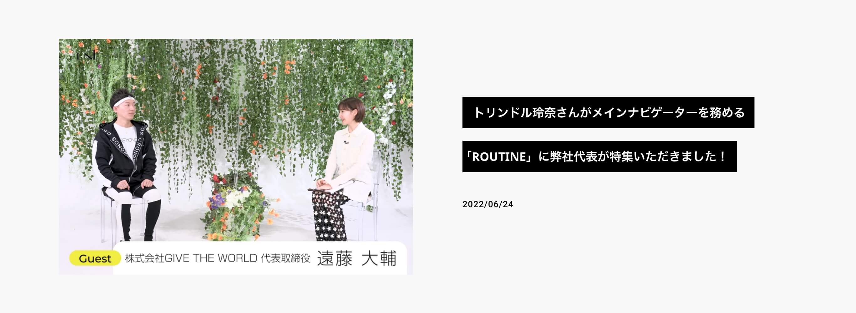 トリンドル玲奈さんがメインナビゲーターを務める「ROUTINE」に弊社代表が特集いただきました! 2022/06/24
